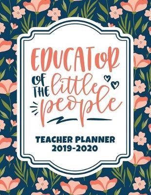 Educator Of The Little People: Teacher Planner 2019-2020 - Lesson Plan Book