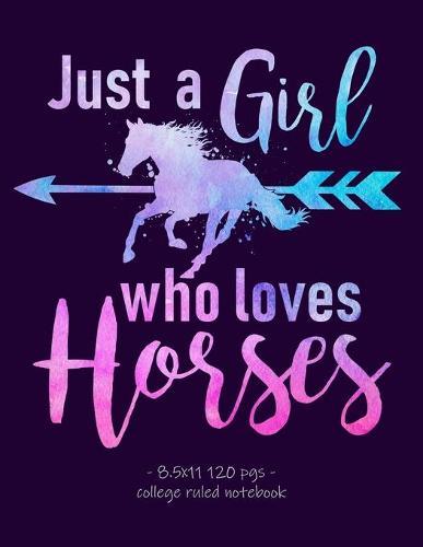 Just a Girl Who Loves Horses: School Notebook Equestrian Rider Gift 8.5x11 College Ruled