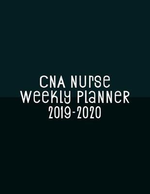 CNA Nurse Weekly Planner 2019-2020: Monthly Weekly Daily Scheduler Calendar Aug 2019/July 2020 - Journal Notebook Organizer For Your Favorite Certified Nursing Assistant
