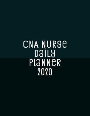CNA Nurse Daily Planner 2020: Monthly Weekly Daily Scheduler Calendar January/December 2020 - Journal Notebook Organizer For Your Favorite Certified Nursing Assistant