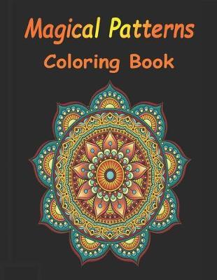 Magical Patterns Coloring Book: Adult Coloring Pages Designs Patterns And Mandala, Relaxing Coloring Book For Adult