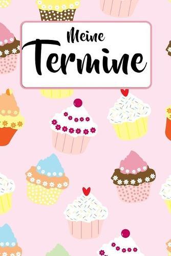 Meine Termine: Terminplaner - Cupcake & Muffin - Fur Schule & Beruf - Planer 52 Wochen (12 Monate) Schuler & Lehrer - Jahresplaner - Kalender - Schulerkalender - Tagesplaner - Lehrerkalender - Format 6x9 DIN A5 - 106 Seiten - Geschenk