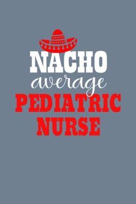 Nacho Average Pediatric Nurse: Nursing Journal