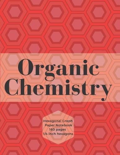 Organic Chemistry: Hexagonal Graph Notebook, Hexagonal Graph Paper Notebook for Drawing Organic Chemistry Structures Small Grid, Perfect for Chemistry Students