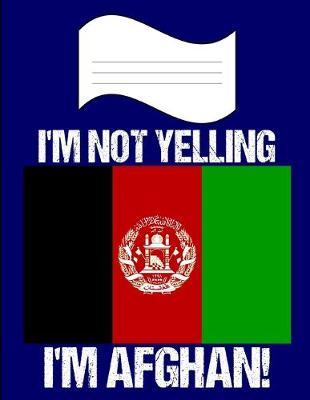 I'm Not Yelling I'm Afghan: Notebook (Journal, Diary) For Afghans - 60 Sheets - 120 Lined Pages