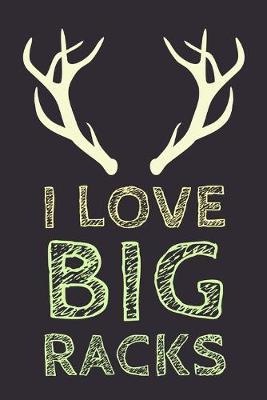 I Love Big: Racks! Unique Deer Hunting Saying And Cover Design - Notebook With Blank Lines