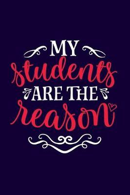 My Students Are The Reason: Blank Lined Journal / Notebook for Teachers