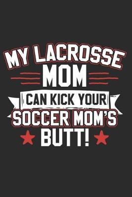 My Lacrosse Mom Can Kick Your Soccer Moms Butt: Lacrosse Composition Notebook. Sports Player Wide Ruled Book 6x9 in, 110 pages, ... kids, elementary school students and teachers