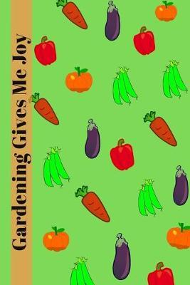 Gardening Gives Me Joy: Vegetable Layout Template Novelty Lined Notebook / Journal To Write In Perfect Gift Item (6 x 9 inches) For Gardeners & Gardening Lovers / Ideal To Record Thought, Plan, (Hobbies)