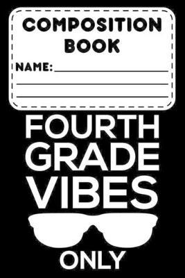 Composition Book Fourth Grade Vibes Only: Composition Notebook, Back To School Supplies, 4th Grade Students, College Ruled Paper For Writing & Note Taking