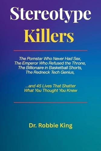 Stereotype Killers: The Pornstar Who Never Had Sex, The Emperor Who Refused the Throne, The Billionaire in Basketball Shorts, The Redneck Tech Genius and 45 Lives That Shatter What You Thought You Knew