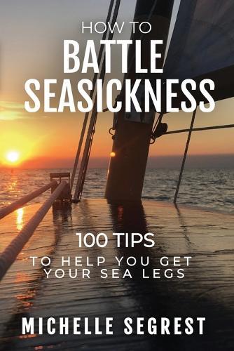 How to Battle Seasickness: 100 Tips to Help You Get Your Sea Legs