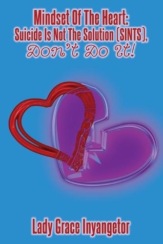The Mindset of the Heart: Suicide Is Not The Solution (SINTS) - Don't Do It!
