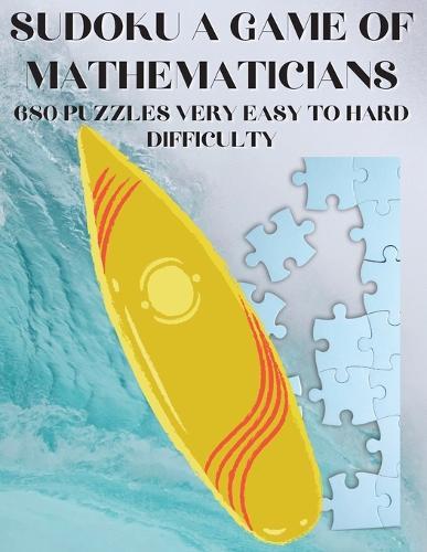 Sudoku A Game of Mathematicians 680 Very Easy to Hard Puzzles