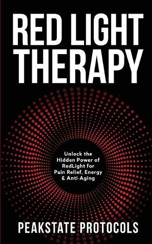 Red Light Therapy: Unlock the Hidden Power of Red Light for Pain Relief, Energy & Anti-Aging
