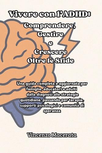 Vivere con l'ADHD: Comprendere, Gestire e Crescere Oltre le Sfide: Una guida completa e aggiornata per famiglie, educatori e adulti - dalla diagnosi alle strategie quotidiane, passando per terapie, supporti psicologici e comunità di speranza