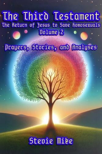 The Third Testament: The Return of Jesus to Save Homosexuals - Volume 2: Prayers, Stories, and Analyses
