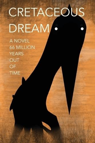 Cretaceous Dream: A Novel 66 Million Years Out of Time