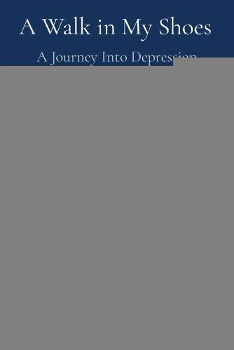 A Walk in My Shoes: A Journey Into Depression
