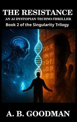 Singularity: THE RESISTANCE: An AI Dystopian Techno-Thriller