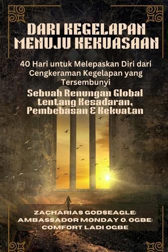 DARI KEGELAPAN MENUJU KEKUASAAN - 40 Hari untuk Melepaskan Diri dari Cengkeraman Kegelapan yang Tersembunyi: Sebuah Renungan Global tentang Kesadaran, Pembebasan & Kekuatan
