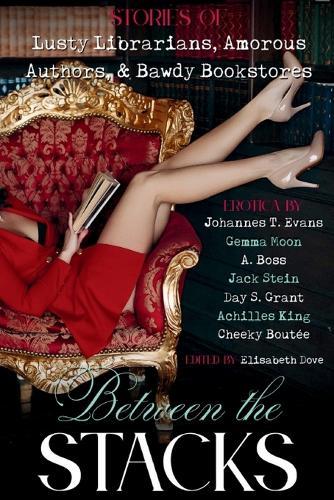 Between the Stacks: Stories of Lusty Librarians, Amorous Authors, & Bawdy Bookstores