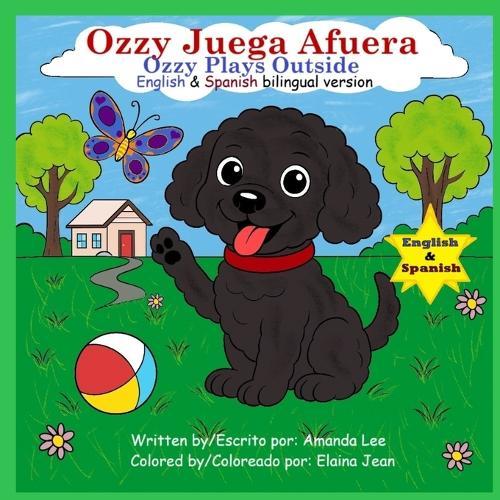 Ozzy Juega Afuera (Ozzy Plays Outside) - Bilingual Storybook: Una historia adorable sobre la seguridad al aire libre Libro 2 - Serie de Ozzy el Caniche de Juguete (An adorable story about outdoor safety)