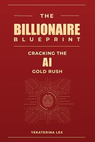 The Billionaire Blueprint: Cracking the AI Gold Rush