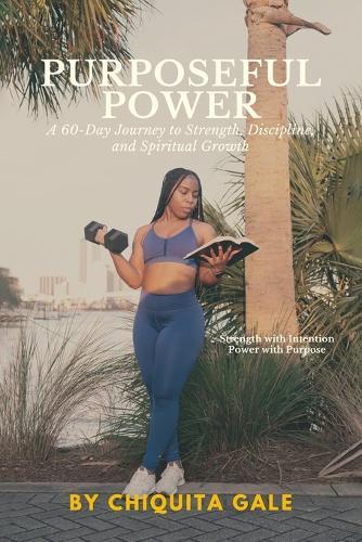 Purposeful Power: A 60-Day Journey to Strength, Discipline, and Spiritual Growth