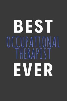 Best Occupational Therapist Ever: Inspirational Motivational Funny Gag Notebook Journal Composition Positive Energy 120 Lined Pages For Occupational Therapists