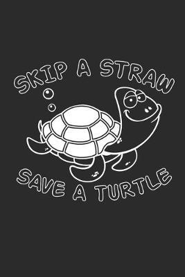 Skip a Straw save a Turtle: Dot matrix notebook for the journal or diary for women and men