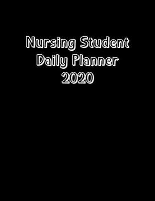 Nursing Student Daily Planner 2020: Monthly Weekly Daily Scheduler Calendar January/December 2020 - Journal Notebook Organizer For Your Favorite Student Nurse