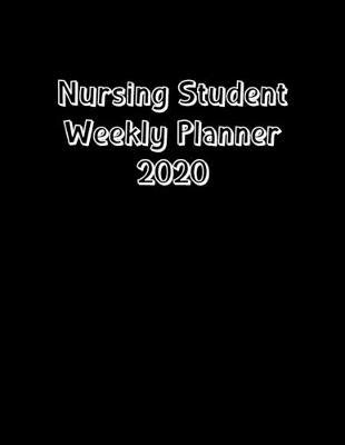 Nursing Student Weekly Planner 2020: Monthly Weekly Daily Scheduler Calendar January/December 2020 - Journal Notebook Organizer For Your Favorite Student Nurse