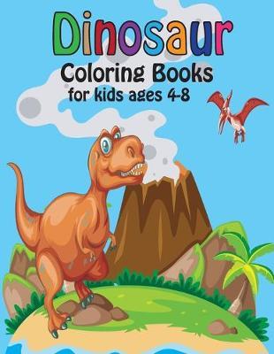 dinosaur coloring books for kids ages 4-8: Dinosaur Coloring Book for Boys, Girls, Toddlers, Preschoolers, Great Gift for Boys & Girls, Ages 4-8