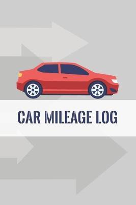 Car Mileage Log: Vehicle Mileage Log For Taxes Reporting Purpose; Mileage Maintenance Logbook; Mileage Tracker; Triplog Mileage Reporting For Mileage Reimbursement; Vehicle Usage Log