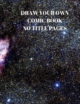 Draw Your Own Comic Book No Title Pages: 90 Pages of 8.5 X 11 Inch Comic Book First Pages