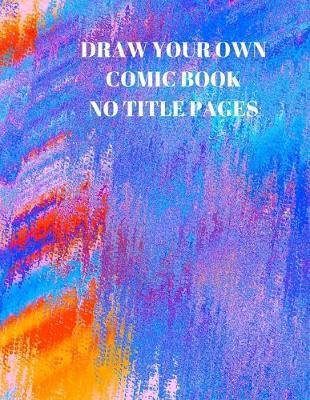 Draw Your Own Comic Book No Title Pages: 90 Pages of 8.5 X 11 Inch Comic Book First Pages