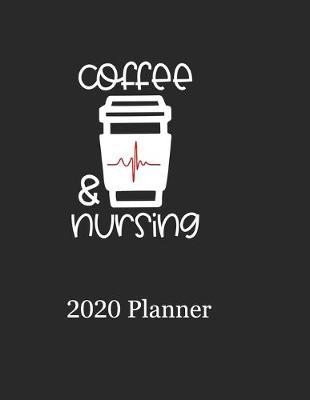 Coffee & Nursing 2020 Planner: Nurse's Diary, Organiser and Journal, Large Format with Weekly Schedule, Monthly Overview and Month at a Glance Goals, Events and Bills