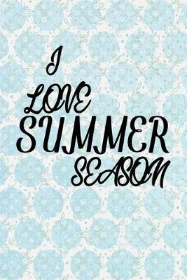 I Love Summer Season: Good-looking Summer Notebook For All Ages - Perfect Gift For Boys, Girls, Teens - Vacation And Travel Journal