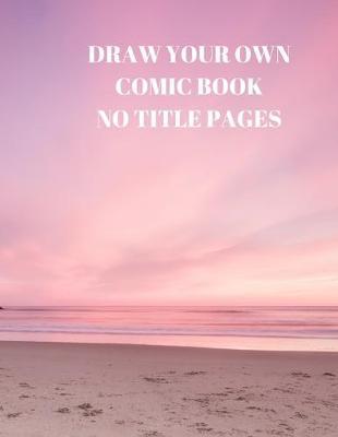 Draw Your Own Comic Book No Title Pages: 90 Pages of 8.5 X 11 Inch Comic Book First Pages
