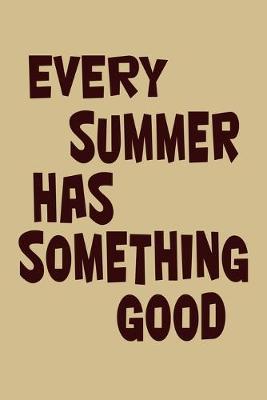 Every Summer Has Something Good: Outstanding Summer Notebook For All Ages - Perfect Gift For Boys, Girls, Teens Kids And Adults - Vacation And Travel Journal