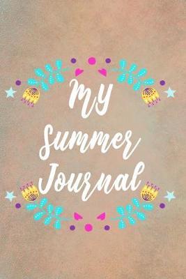 My Summer Journal: Lovely Summer Notebook For All Ages - Perfect Gift For Boys, Girls, Teens Kids And Adults - Vacation And Travel Journal