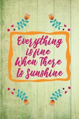 Everything Is Fine When There Is Sunshine: Lovely Summer Notebook For All Ages - Perfect Gift For Boys, Girls, Teens Kids And Adults - Vacation And Travel Journal