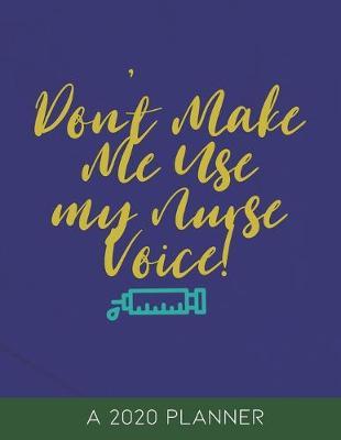 Don't Make Me Use My Nurse Voice: A 2020 Planner for Registered Nurses to Stay Organized, RN