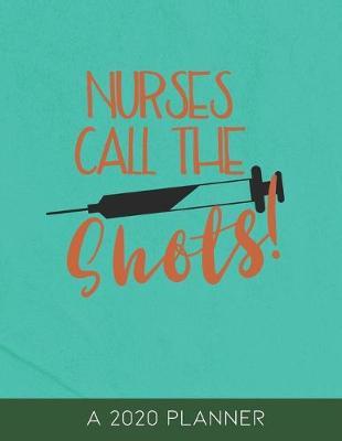 Nurses Call the Shots: 2020 Planner and Organizer for Licensed Pratcical Nurses, LPN