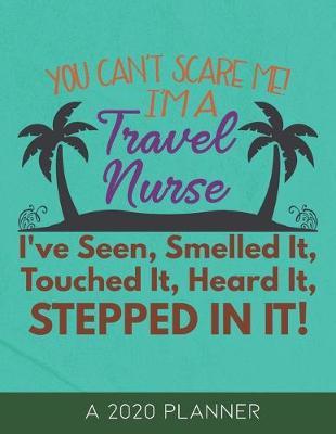 You Can't Scare Me I'm a Travel Nurse: 2020 Planner to Help Keep Life Organized