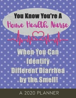 You Know You're a Home Health Nurse: A 2020 Planner, When You Can Identify Different Diarrhea by the Smell