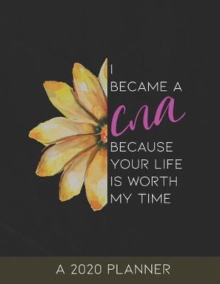 I Became a CNA: 2020 Planner for a Certified Nursing Assistant, Your Life is Worth My Time