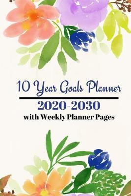 10 year Goals Planner 2020-2030: Pages to set 10 year, 5 year, 1 year and monthly goals & 2020 January - December Weekly Day Planner pages to set weekly goals for a successful organized year for Men, Women, Moms, Dads, Entrepreneurs & Students.