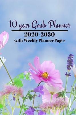 10 year Goals Planner 2020-2030: Pages to set 10 year, 5 year, 1 year and monthly goals & 2020 January - December Weekly Day Planner pages to set weekly goals for a successful organized year for Men, Women, Moms, Dads, Entrepreneurs & Students.